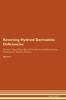 Reversing Hydroid Dermatitis: Deficiencies The Raw Vegan Plant-Based Detoxification & Regeneration Workbook for Healing Patients. Volume 4