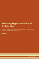 Reversing Hypertensive Crisis: Deficiencies The Raw Vegan Plant-Based Detoxification & Regeneration Workbook for Healing Patients. Volume 4