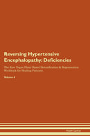 Reversing Hypertensive Encephalopathy: Deficiencies The Raw Vegan Plant-Based Detoxification & Regeneration Workbook for Healing Patients. Volume 4