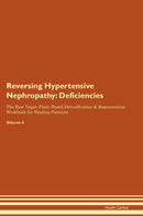 Reversing Hypertensive Nephropathy: Deficiencies The Raw Vegan Plant-Based Detoxification & Regeneration Workbook for Healing Patients. Volume 4