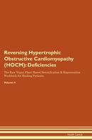 Reversing Hypertrophic Obstructive Cardiomyopathy (HOCM): Deficiencies The Raw Vegan Plant-Based Detoxification & Regeneration Workbook for Healing Patients. Volume 4