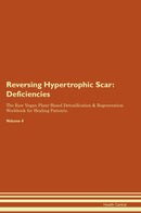 Reversing Hypertrophic Scar: Deficiencies The Raw Vegan Plant-Based Detoxification & Regeneration Workbook for Healing Patients. Volume 4