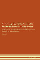 Reversing Hypnotic Anxiolytic Related Disorder: Deficiencies The Raw Vegan Plant-Based Detoxification & Regeneration Workbook for Healing Patients. Volume 4