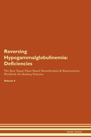 Reversing Hypogammalglobulinemia: Deficiencies The Raw Vegan Plant-Based Detoxification & Regeneration Workbook for Healing Patients. Volume 4
