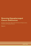 Reversing Hypopharyngeal Cancer: Deficiencies The Raw Vegan Plant-Based Detoxification & Regeneration Workbook for Healing Patients. Volume 4