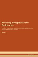 Reversing Hypopituitarism: Deficiencies The Raw Vegan Plant-Based Detoxification & Regeneration Workbook for Healing Patients. Volume 4