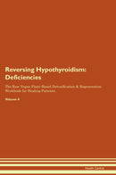 Reversing Hypothyroidism: Deficiencies The Raw Vegan Plant-Based Detoxification & Regeneration Workbook for Healing Patients. Volume 4