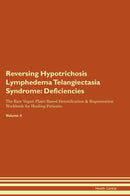 Reversing Hypotrichosis Lymphedema Telangiectasia Syndrome: Deficiencies The Raw Vegan Plant-Based Detoxification & Regeneration Workbook for Healing Patients. Volume 4