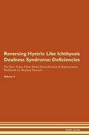 Reversing Hystrix Like Ichthyosis Deafness Syndrome: Deficiencies The Raw Vegan Plant-Based Detoxification & Regeneration Workbook for Healing Patients. Volume 4