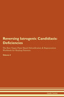 Reversing Iatrogenic Candidiasis: Deficiencies The Raw Vegan Plant-Based Detoxification & Regeneration Workbook for Healing Patients. Volume 4