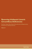 Reversing Ichthyosis Linearis Circumflexa: Deficiencies The Raw Vegan Plant-Based Detoxification & Regeneration Workbook for Healing Patients. Volume 4