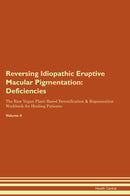 Reversing Idiopathic Eruptive Macular Pigmentation: Deficiencies The Raw Vegan Plant-Based Detoxification & Regeneration Workbook for Healing Patients. Volume 4