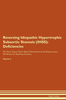 Reversing Idiopathic Hypertrophic Subaortic Stenosis (IHSS): Deficiencies The Raw Vegan Plant-Based Detoxification & Regeneration Workbook for Healing Patients. Volume 4