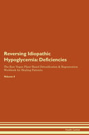 Reversing Idiopathic Hypoglycemia: Deficiencies The Raw Vegan Plant-Based Detoxification & Regeneration Workbook for Healing Patients. Volume 4