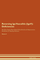 Reversing Iga Vasculitis (IgaV): Deficiencies The Raw Vegan Plant-Based Detoxification & Regeneration Workbook for Healing Patients. Volume 4