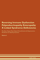 Reversing Immune Dysfunction Polyendocrinopathy Enteropathy X Linked Syndrome: Deficiencies The Raw Vegan Plant-Based Detoxification & Regeneration Workbook for Healing Patients. Volume 4