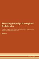 Reversing Impetigo Contagiosa: Deficiencies The Raw Vegan Plant-Based Detoxification & Regeneration Workbook for Healing Patients. Volume 4