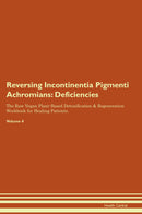 Reversing Incontinentia Pigmenti Achromians: Deficiencies The Raw Vegan Plant-Based Detoxification & Regeneration Workbook for Healing Patients. Volume 4