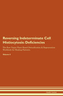 Reversing Indeterminate Cell Histiocytosis: Deficiencies The Raw Vegan Plant-Based Detoxification & Regeneration Workbook for Healing Patients. Volume 4