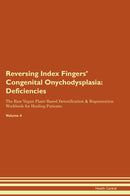 Reversing Index Fingers' Congenital Onychodysplasia: Deficiencies The Raw Vegan Plant-Based Detoxification & Regeneration Workbook for Healing Patients. Volume 4