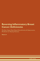 Reversing Inflammatory Breast Cancer: Deficiencies The Raw Vegan Plant-Based Detoxification & Regeneration Workbook for Healing Patients. Volume 4