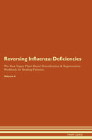 Reversing Influenza: Deficiencies The Raw Vegan Plant-Based Detoxification & Regeneration Workbook for Healing Patients. Volume 4