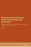 Reversing Inherited Genetic & Chromosomal Disorder: Deficiencies The Raw Vegan Plant-Based Detoxification & Regeneration Workbook for Healing Patients. Volume 4