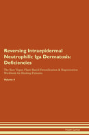 Reversing Intraepidermal Neutrophilic Iga Dermatosis: Deficiencies The Raw Vegan Plant-Based Detoxification & Regeneration Workbook for Healing Patients. Volume 4