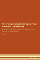 Reversing Intrauterine Epidermal Necrosis: Deficiencies The Raw Vegan Plant-Based Detoxification & Regeneration Workbook for Healing Patients. Volume 4