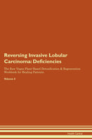 Reversing Invasive Lobular Carcinoma: Deficiencies The Raw Vegan Plant-Based Detoxification & Regeneration Workbook for Healing Patients. Volume 4