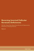Reversing Inverted Follicular Keratosis: Deficiencies The Raw Vegan Plant-Based Detoxification & Regeneration Workbook for Healing Patients. Volume 4