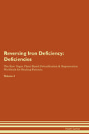 Reversing Iron Deficiency: Deficiencies The Raw Vegan Plant-Based Detoxification & Regeneration Workbook for Healing Patients. Volume 4