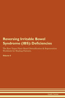 Reversing Irritable Bowel Syndrome (IBS): Deficiencies The Raw Vegan Plant-Based Detoxification & Regeneration Workbook for Healing Patients. Volume 4