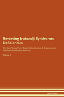 Reversing Irukandji Syndrome: Deficiencies The Raw Vegan Plant-Based Detoxification & Regeneration Workbook for Healing Patients. Volume 4
