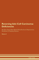 Reversing Islet Cell Carcinoma: Deficiencies The Raw Vegan Plant-Based Detoxification & Regeneration Workbook for Healing Patients. Volume 4