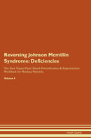Reversing Johnson Mcmillin Syndrome: Deficiencies The Raw Vegan Plant-Based Detoxification & Regeneration Workbook for Healing Patients. Volume 4