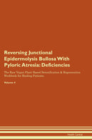 Reversing Junctional Epidermolysis Bullosa With Pyloric Atresia: Deficiencies The Raw Vegan Plant-Based Detoxification & Regeneration Workbook for Healing Patients. Volume 4