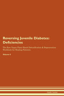 Reversing Juvenile Diabetes: Deficiencies The Raw Vegan Plant-Based Detoxification & Regeneration Workbook for Healing Patients. Volume 4