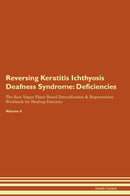 Reversing Keratitis Ichthyosis Deafness Syndrome: Deficiencies The Raw Vegan Plant-Based Detoxification & Regeneration Workbook for Healing Patients. Volume 4