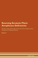 Reversing Keratosis Pilaris Atrophicans: Deficiencies The Raw Vegan Plant-Based Detoxification & Regeneration Workbook for Healing Patients. Volume 4