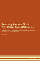 Reversing Keratosis Pilaris Atrophicans Faciei: Deficiencies The Raw Vegan Plant-Based Detoxification & Regeneration Workbook for Healing Patients. Volume 4