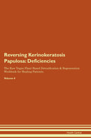 Reversing Kerinokeratosis Papulosa: Deficiencies The Raw Vegan Plant-Based Detoxification & Regeneration Workbook for Healing Patients. Volume 4