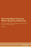 Reversing Klippel Trenaunay Weber Syndrome: Deficiencies The Raw Vegan Plant-Based Detoxification & Regeneration Workbook for Healing Patients. Volume 4