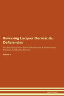 Reversing Lacquer Dermatitis: Deficiencies The Raw Vegan Plant-Based Detoxification & Regeneration Workbook for Healing Patients. Volume 4