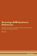 Reversing LAMB Syndrome: Deficiencies The Raw Vegan Plant-Based Detoxification & Regeneration Workbook for Healing Patients. Volume 4