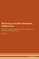 Reversing Lamellar Ichthyosis: Deficiencies The Raw Vegan Plant-Based Detoxification & Regeneration Workbook for Healing Patients. Volume 4