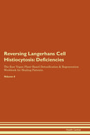 Reversing Langerhans Cell Histiocytosis: Deficiencies The Raw Vegan Plant-Based Detoxification & Regeneration Workbook for Healing Patients. Volume 4
