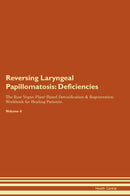 Reversing Laryngeal Papillomatosis: Deficiencies The Raw Vegan Plant-Based Detoxification & Regeneration Workbook for Healing Patients. Volume 4