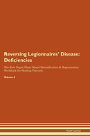 Reversing Legionnaires' Disease: Deficiencies The Raw Vegan Plant-Based Detoxification & Regeneration Workbook for Healing Patients. Volume 4