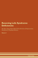 Reversing Lelis Syndrome: Deficiencies The Raw Vegan Plant-Based Detoxification & Regeneration Workbook for Healing Patients. Volume 4